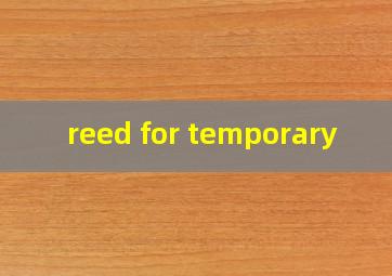  reed for temporary